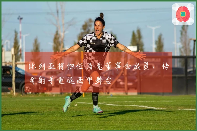 比利亚将担任马竞董事会成员，传奇射手重返西甲舞台