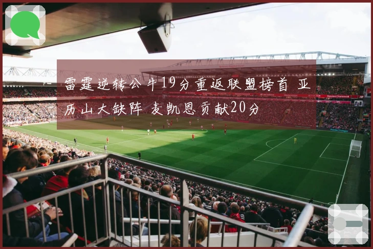 雷霆逆转公牛19分重返联盟榜首 亚历山大缺阵 麦凯恩贡献20分