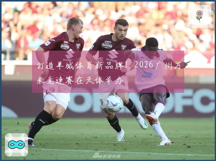 打造羊城体育新品牌！2026广州万米竞速赛在天体举办