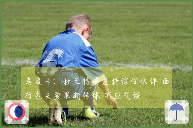 乌度卡：杜兰特要坚持信任伙伴 面对包夹要果断传球 不应气馁