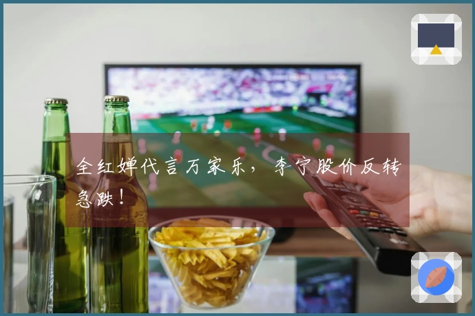 全红婵代言万家乐，李宁股价反转急跌！